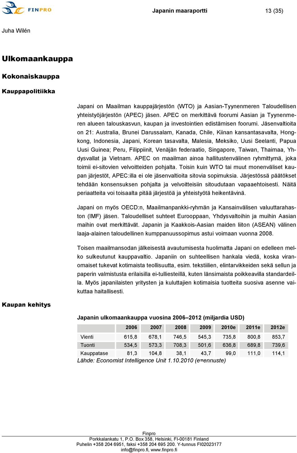 Jäsenvaltioita on 21: Australia, Brunei Darussalam, Kanada, Chile, Kiinan kansantasavalta, Hongkong, Indonesia, Japani, Korean tasavalta, Malesia, Meksiko, Uusi Seelanti, Papua Uusi Guinea; Peru,