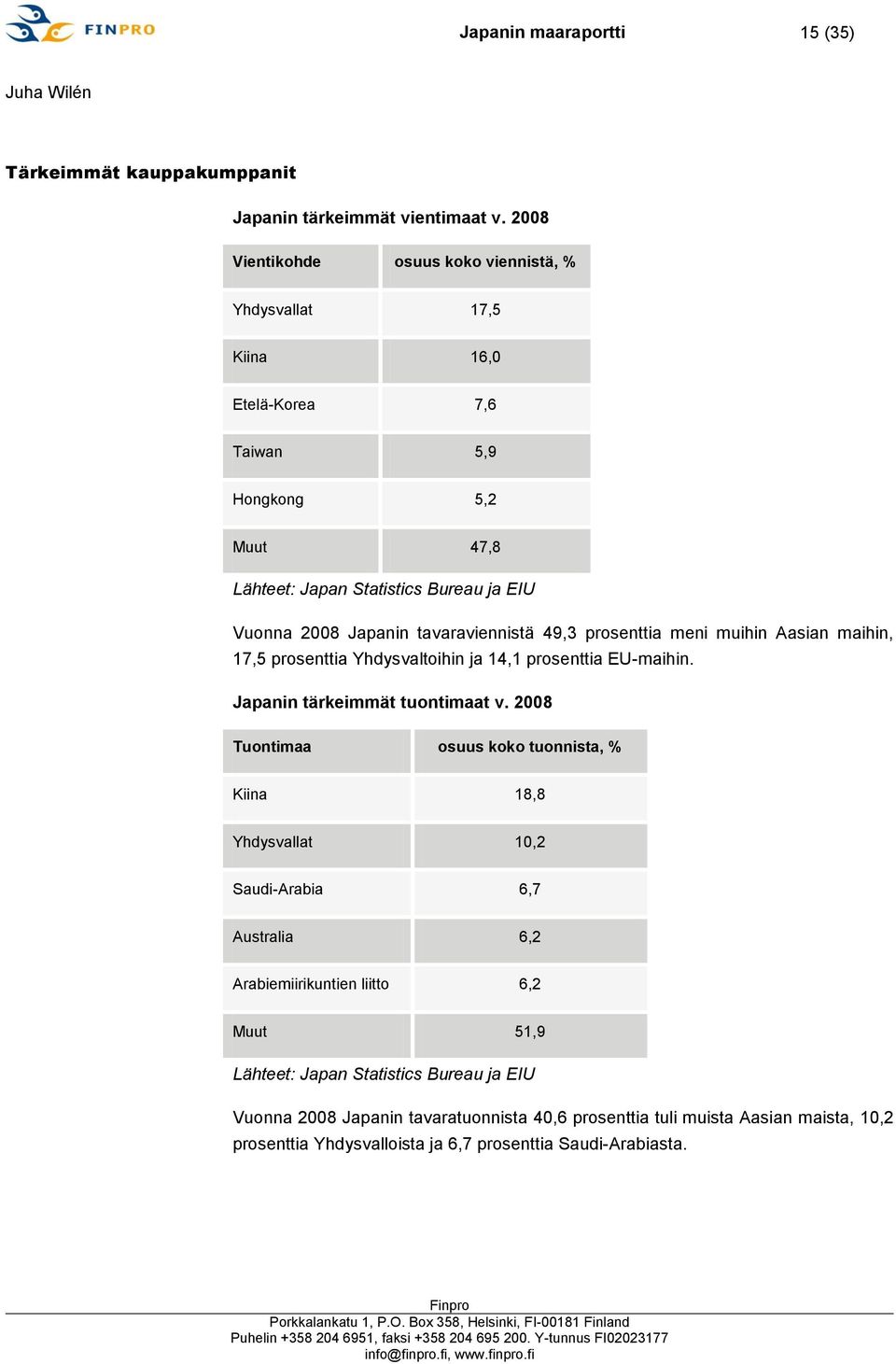 tavaraviennistä 49,3 prosenttia meni muihin Aasian maihin, 17,5 prosenttia Yhdysvaltoihin ja 14,1 prosenttia EU-maihin. Japanin tärkeimmät tuontimaat v.