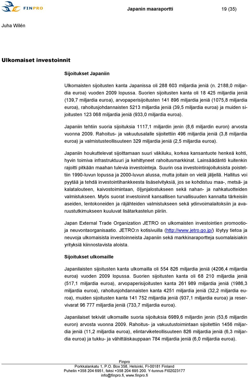 miljardia euroa) ja muiden sijoitusten 123 068 miljardia jeniä (933,0 miljardia euroa). Japaniin tehtiin suoria sijoituksia 1117,1 miljardin jenin (8,6 miljardin euron) arvosta vuonna 2009.