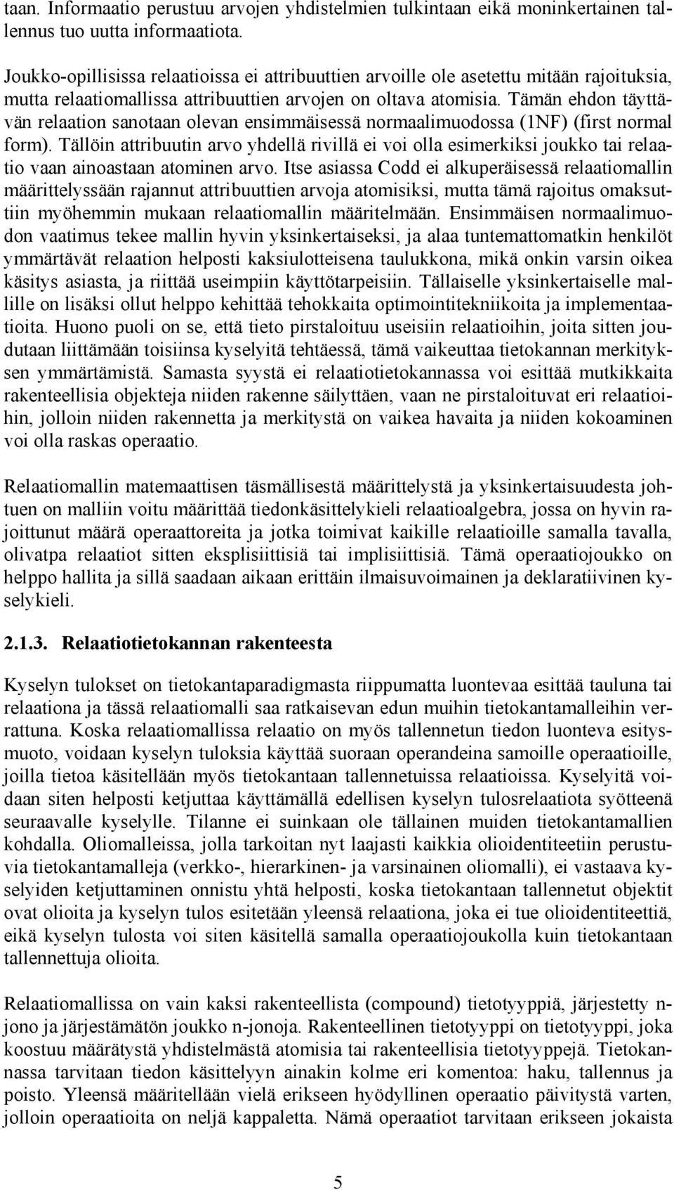 Tämän ehdon täyttävän relaation sanotaan olevan ensimmäisessä normaalimuodossa (1NF) (first normal form).