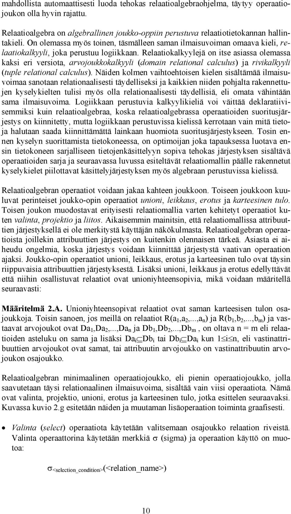 Relaatiokalkyylejä on itse asiassa olemassa kaksi eri versiota, arvojoukkokalkyyli (domain relational calculus) ja rivikalkyyli (tuple relational calculus).