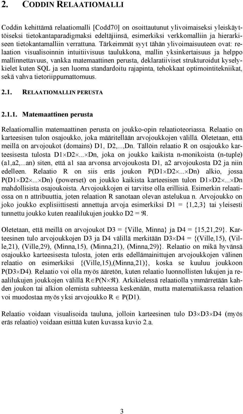 Tärkeimmät syyt tähän ylivoimaisuuteen ovat: relaation visualisoinnin intuitiivisuus taulukkona, mallin yksinkertaisuus ja helppo mallinnettavuus, vankka matemaattinen perusta, deklaratiiviset