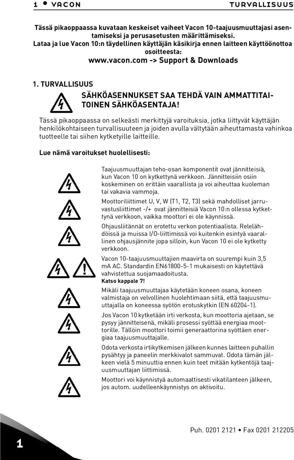 TURVALLISUUS SÄHKÖASENNUKSET SAA TEHDÄ VAIN AMMATTITAI- TOINEN SÄHKÖASENTAJA!