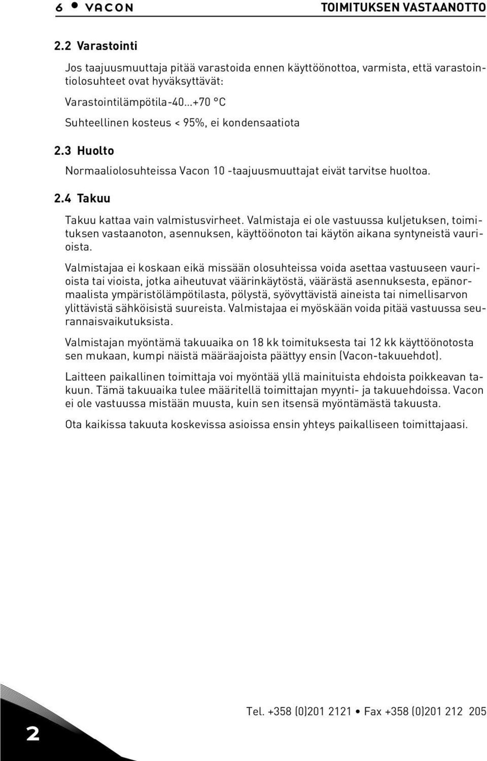 3 Huolto Normaalolosuhtessa Vacon 10 -taajuusmuuttajat evät tarvtse huoltoa. 2.4 Takuu Takuu kattaa van valmstusvrheet.