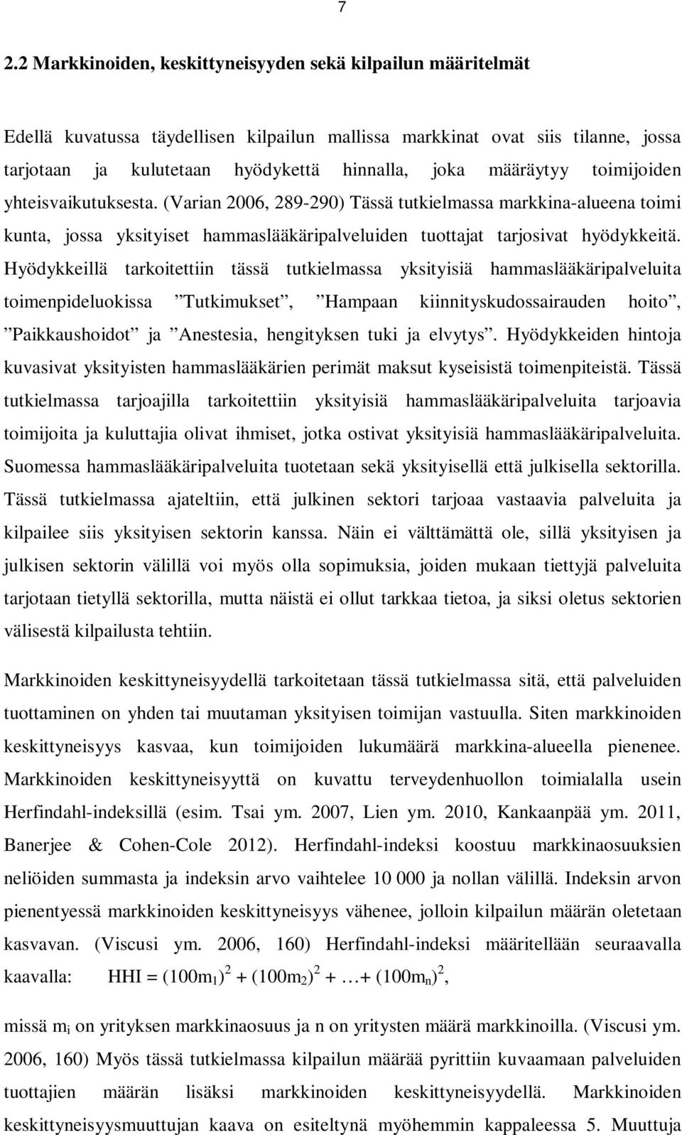 Hyödykkeillä tarkoitettiin tässä tutkielmassa yksityisiä hammaslääkäripalveluita toimenpideluokissa Tutkimukset, Hampaan kiinnityskudossairauden hoito, Paikkaushoidot ja Anestesia, hengityksen tuki