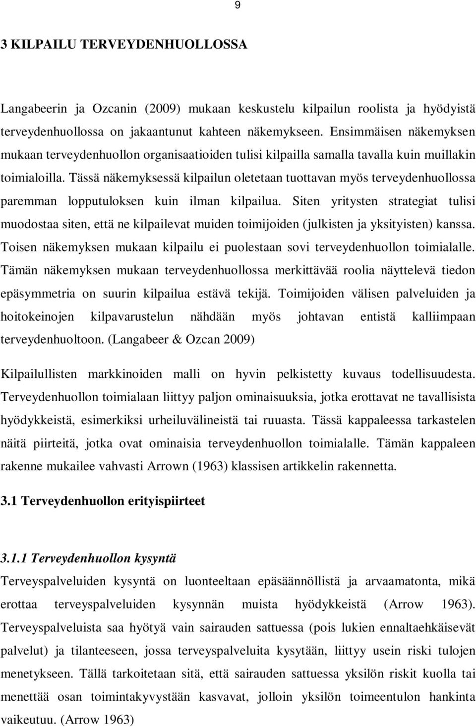 Tässä näkemyksessä kilpailun oletetaan tuottavan myös terveydenhuollossa paremman lopputuloksen kuin ilman kilpailua.