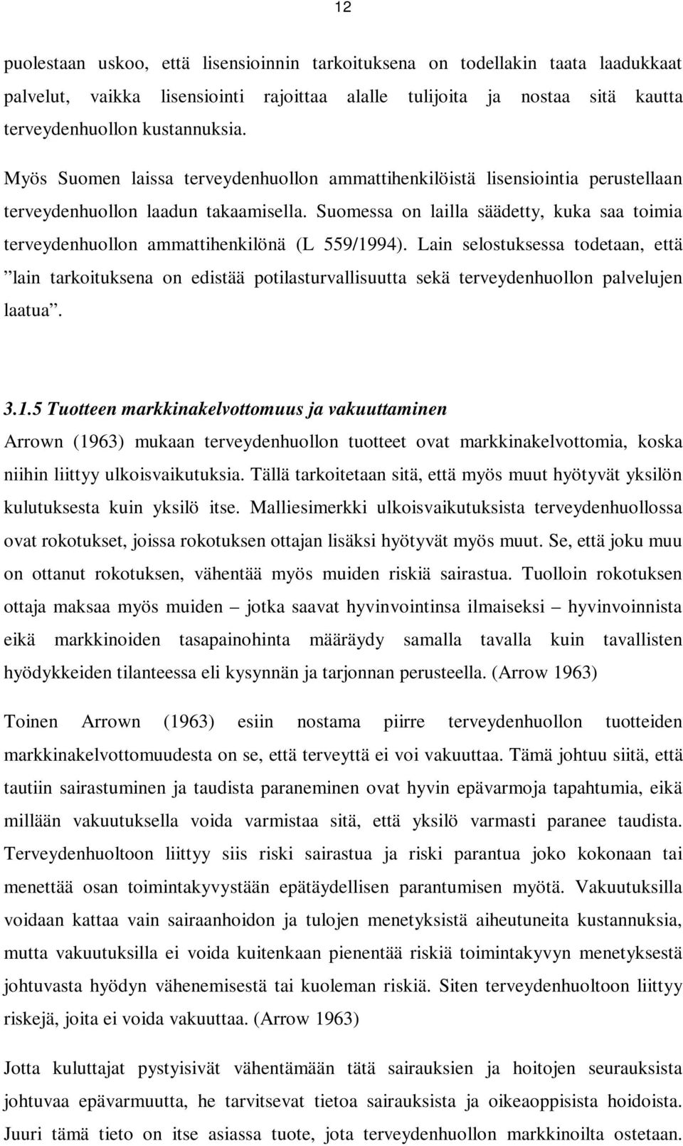 Suomessa on lailla säädetty, kuka saa toimia terveydenhuollon ammattihenkilönä (L 559/1994).