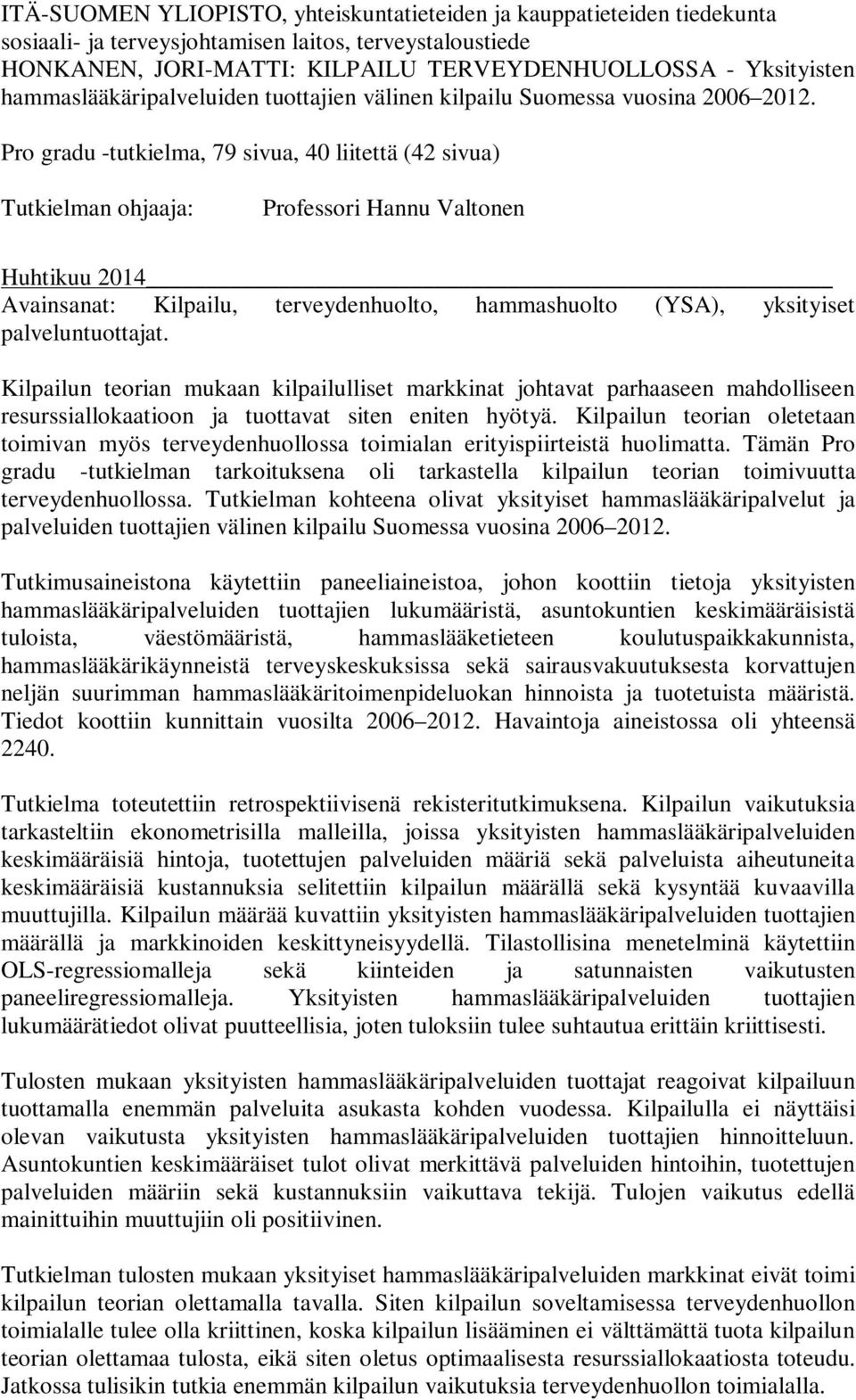 Pro gradu -tutkielma, 79 sivua, 40 liitettä (42 sivua) Tutkielman ohjaaja: Professori Hannu Valtonen Huhtikuu 2014 Avainsanat: Kilpailu, terveydenhuolto, hammashuolto (YSA), yksityiset