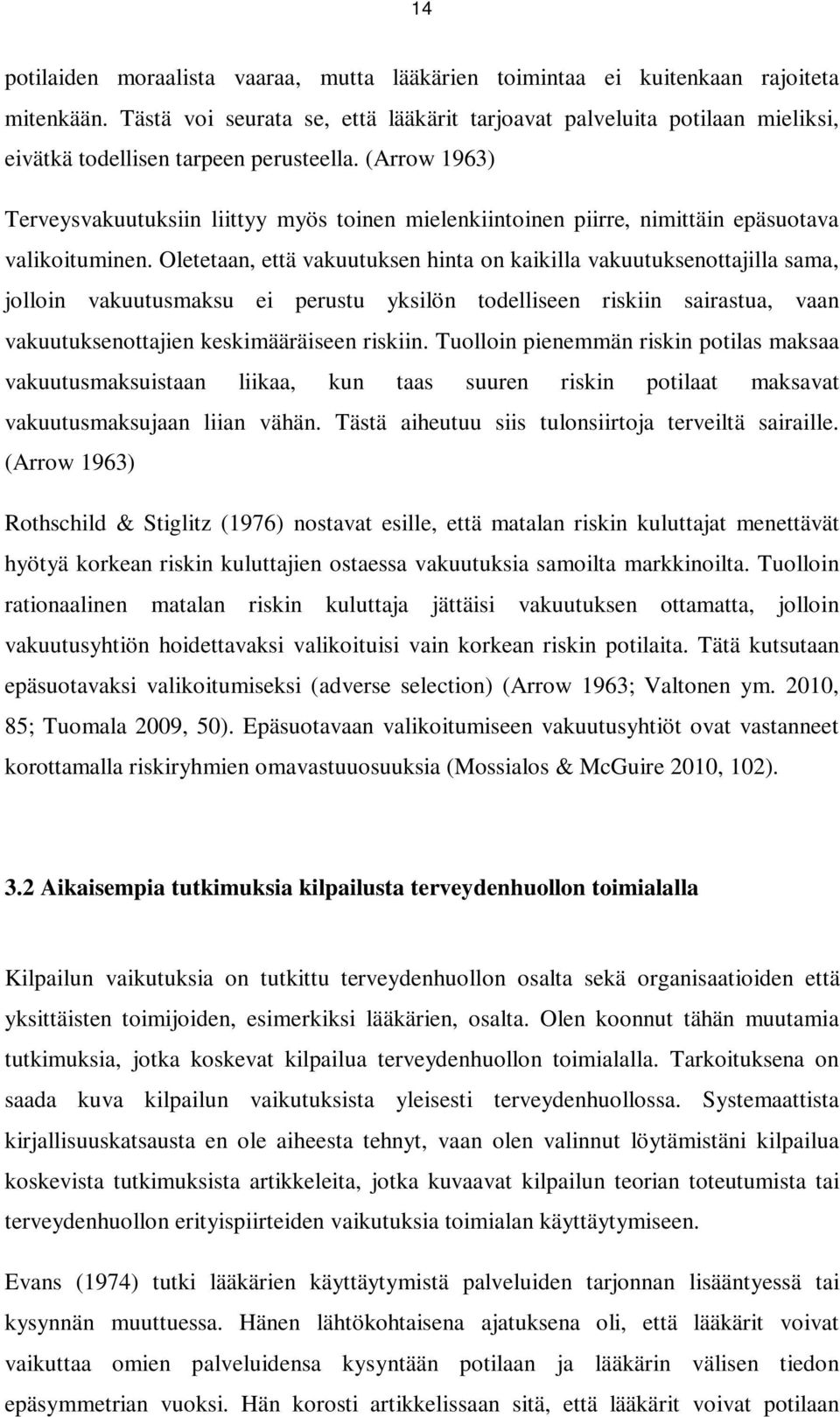 (Arrow 1963) Terveysvakuutuksiin liittyy myös toinen mielenkiintoinen piirre, nimittäin epäsuotava valikoituminen.