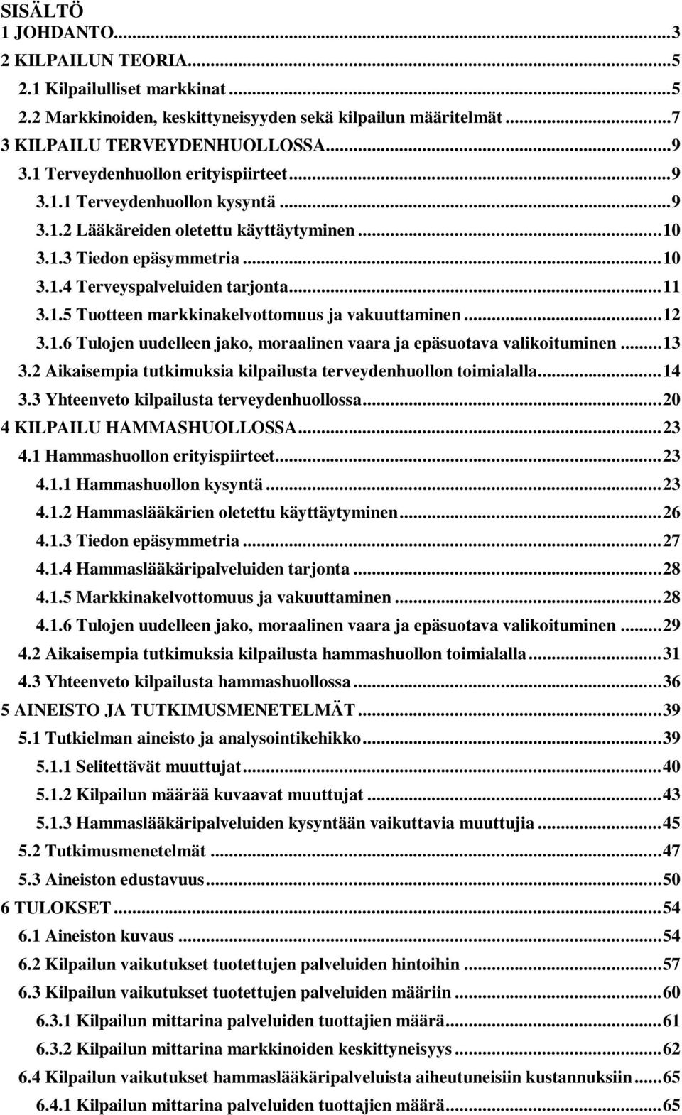 .. 12 3.1.6 Tulojen uudelleen jako, moraalinen vaara ja epäsuotava valikoituminen... 13 3.2 Aikaisempia tutkimuksia kilpailusta terveydenhuollon toimialalla... 14 3.