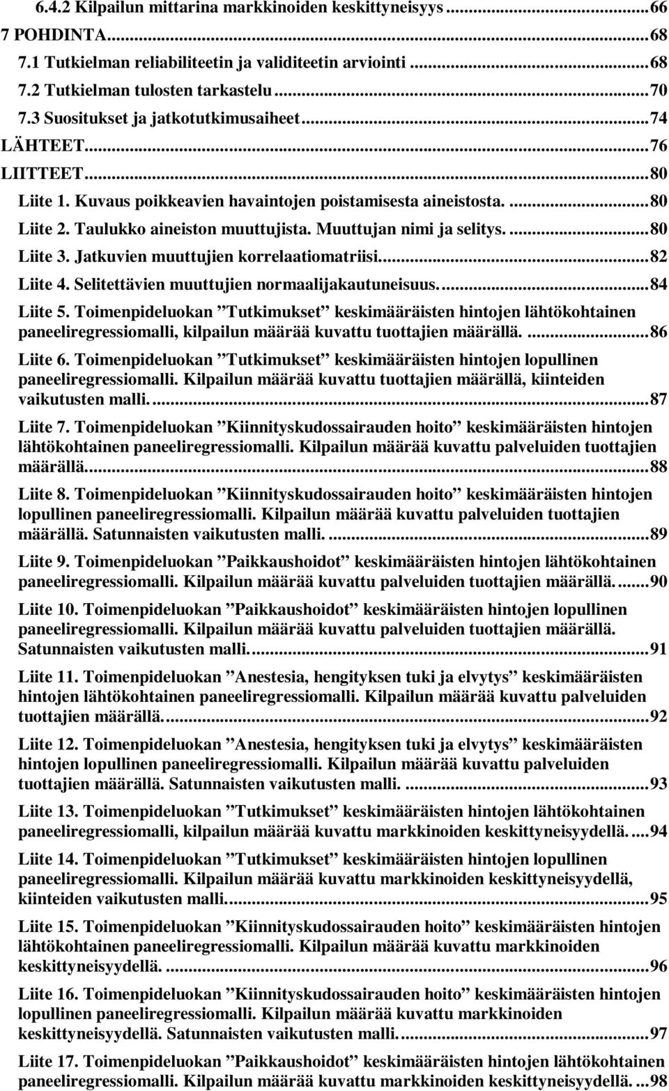 Muuttujan nimi ja selitys.... 80 Liite 3. Jatkuvien muuttujien korrelaatiomatriisi.... 82 Liite 4. Selitettävien muuttujien normaalijakautuneisuus.... 84 Liite 5.