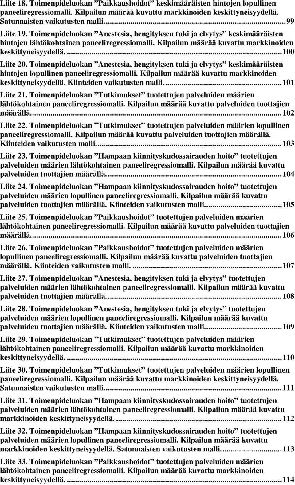 ... 100 Liite 20. Toimenpideluokan Anestesia, hengityksen tuki ja elvytys keskimääräisten hintojen lopullinen paneeliregressiomalli. Kilpailun määrää kuvattu markkinoiden keskittyneisyydellä.