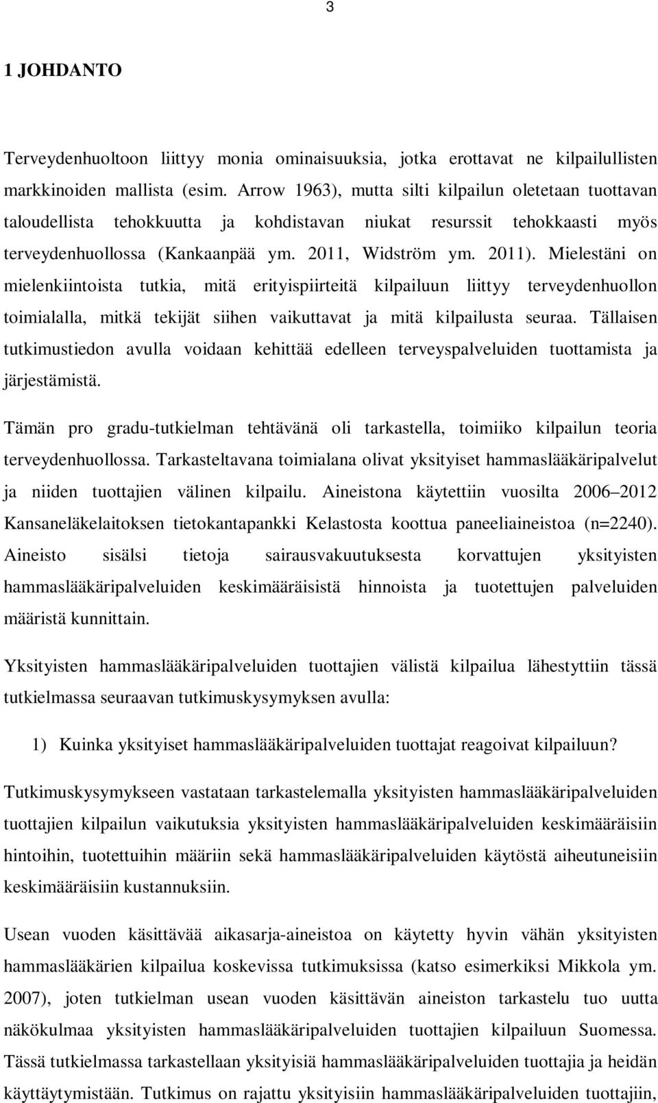 Mielestäni on mielenkiintoista tutkia, mitä erityispiirteitä kilpailuun liittyy terveydenhuollon toimialalla, mitkä tekijät siihen vaikuttavat ja mitä kilpailusta seuraa.