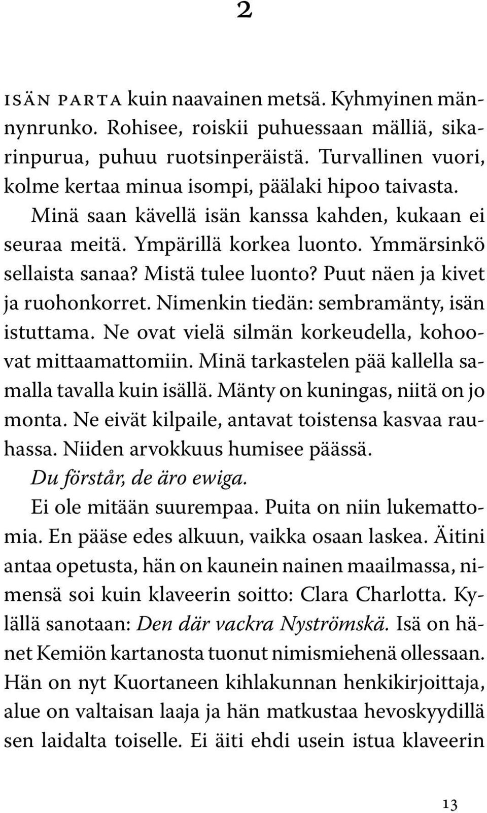 Nimenkin tiedän: sembramänty, isän istuttama. Ne ovat vielä silmän korkeudella, kohoovat mittaamattomiin. Minä tarkastelen pää kallella samalla tavalla kuin isällä.