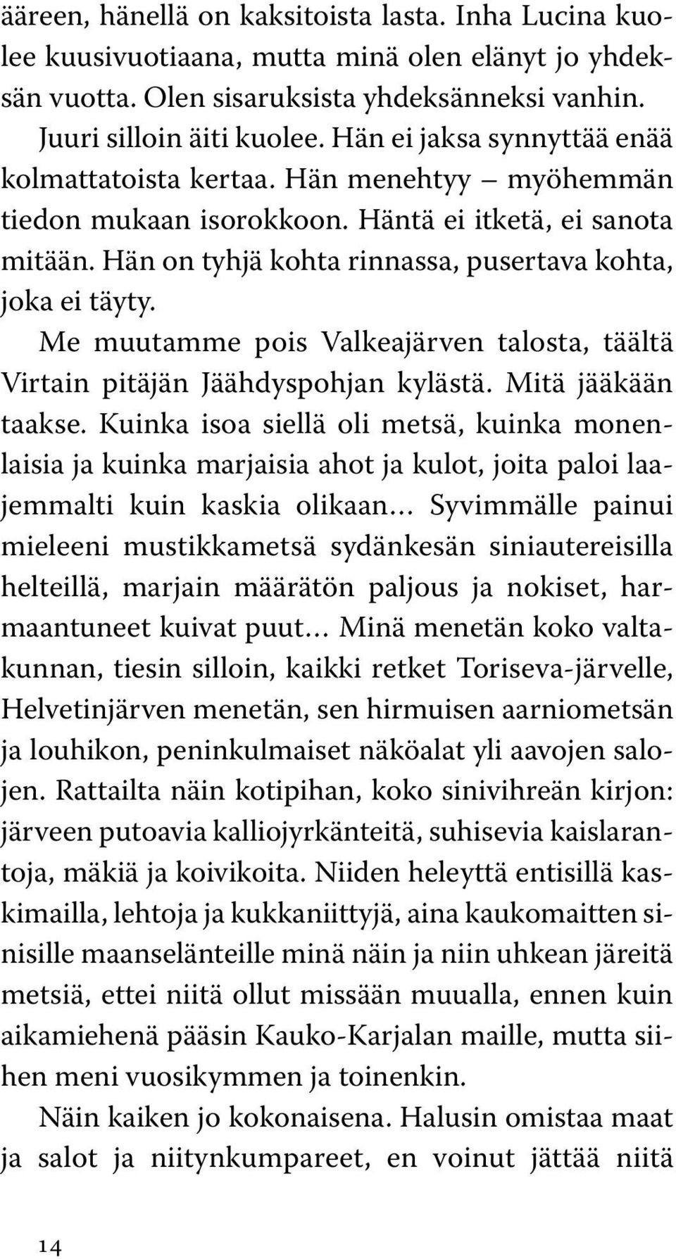 Me muutamme pois Valkeajärven talosta, täältä Virtain pitäjän Jäähdyspohjan kylästä. Mitä jääkään taakse.