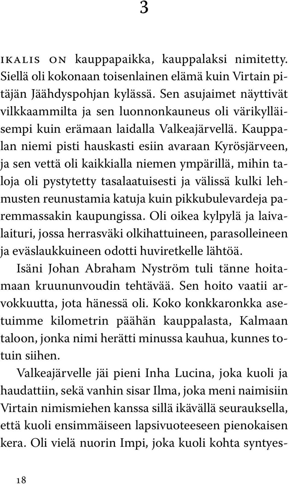 Kauppalan niemi pisti hauskasti esiin avaraan Kyrösjärveen, ja sen vettä oli kaikkialla niemen ympärillä, mihin taloja oli pystytetty tasalaatuisesti ja välissä kulki lehmusten reunustamia katuja