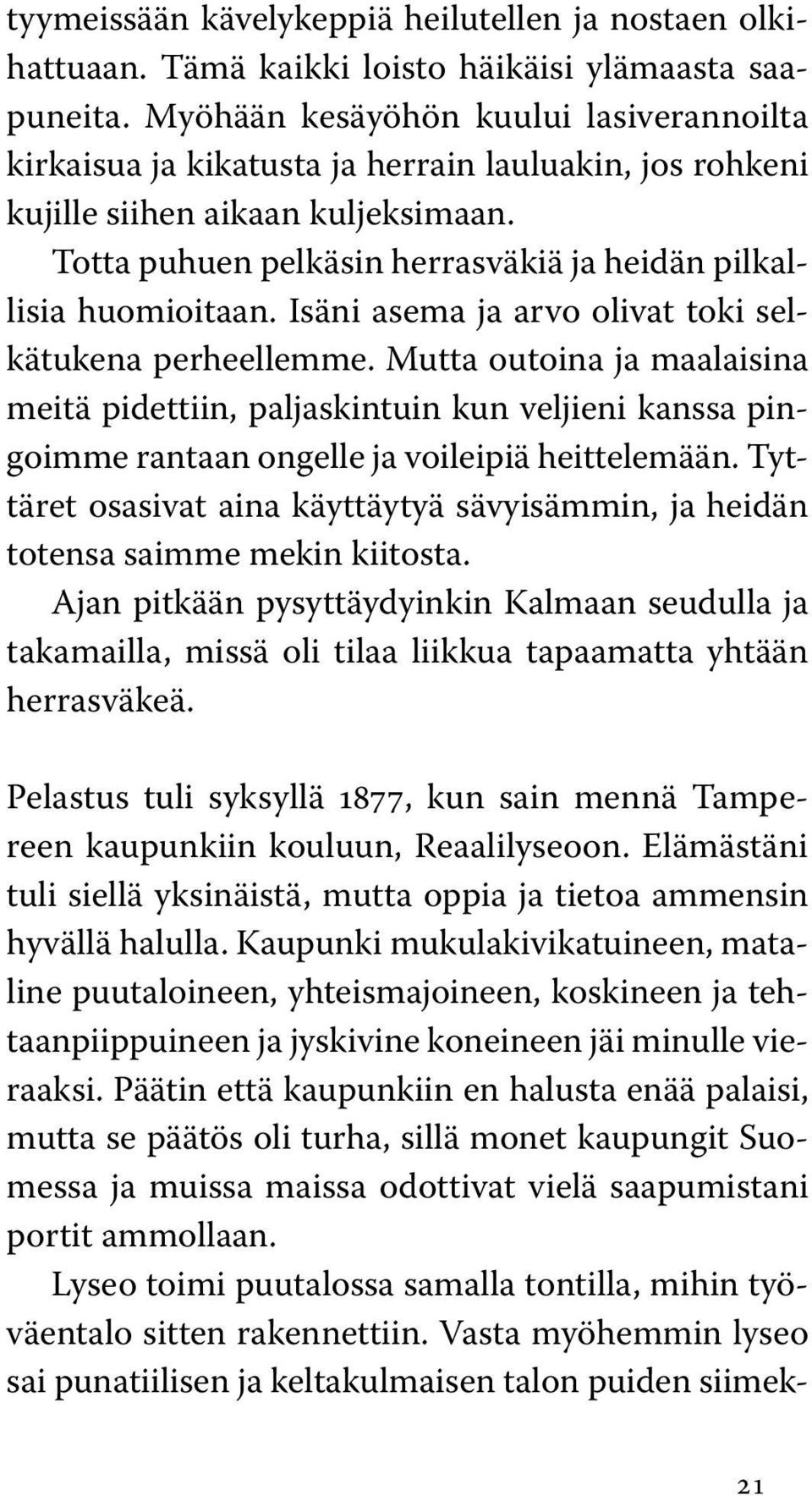 Totta puhuen pelkäsin herrasväkiä ja heidän pilkallisia huomioitaan. Isäni asema ja arvo olivat toki selkätukena perheellemme.