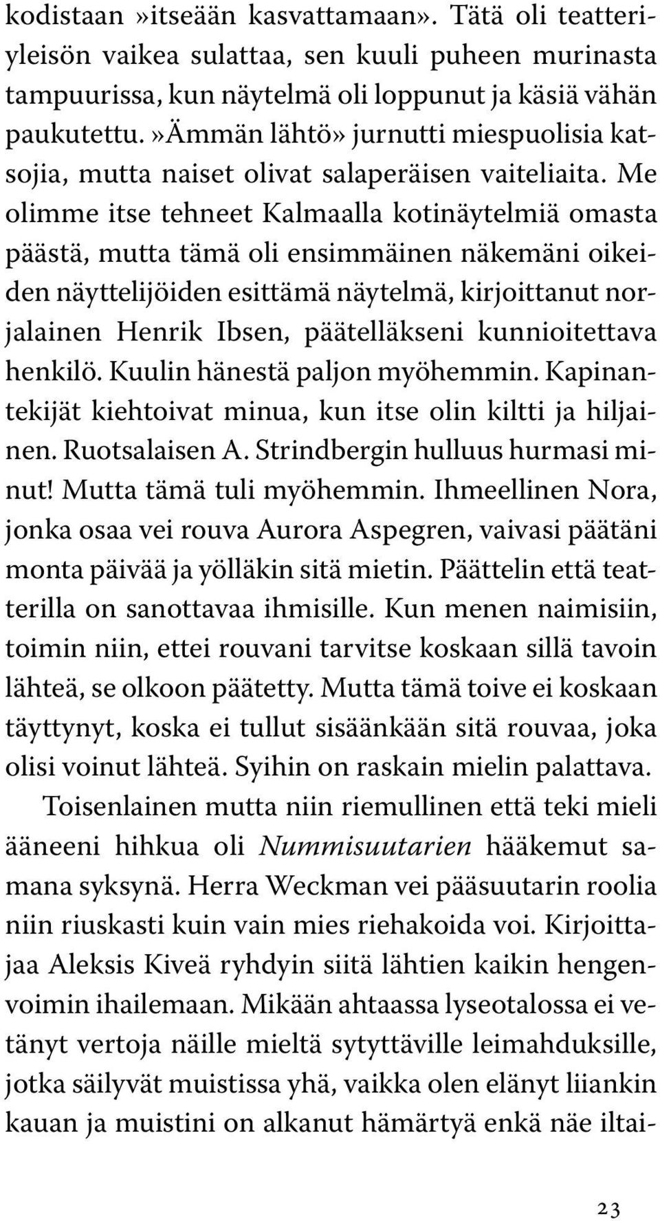 Me olimme itse tehneet Kalmaalla kotinäytelmiä omasta päästä, mutta tämä oli ensimmäinen näkemäni oikeiden näyttelijöiden esittämä näytelmä, kirjoittanut norjalainen Henrik Ibsen, päätelläkseni