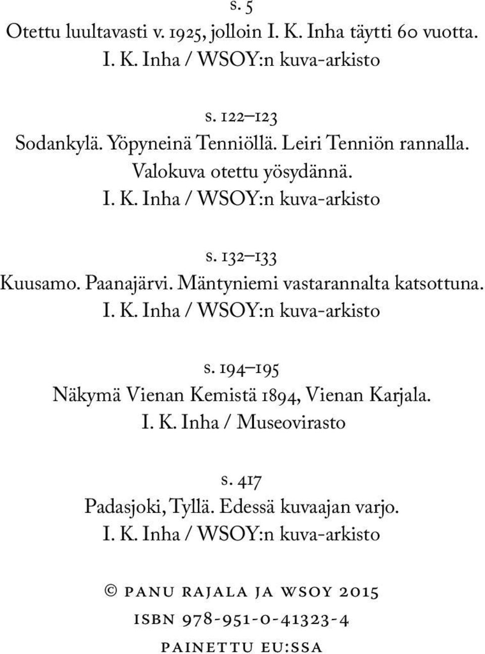 Mäntyniemi vastarannalta katsottuna. I. K. Inha / WSOY:n kuva-arkisto s. 194 195 Näkymä Vienan Kemistä 1894, Vienan Karjala. I. K. Inha / Museovirasto s.