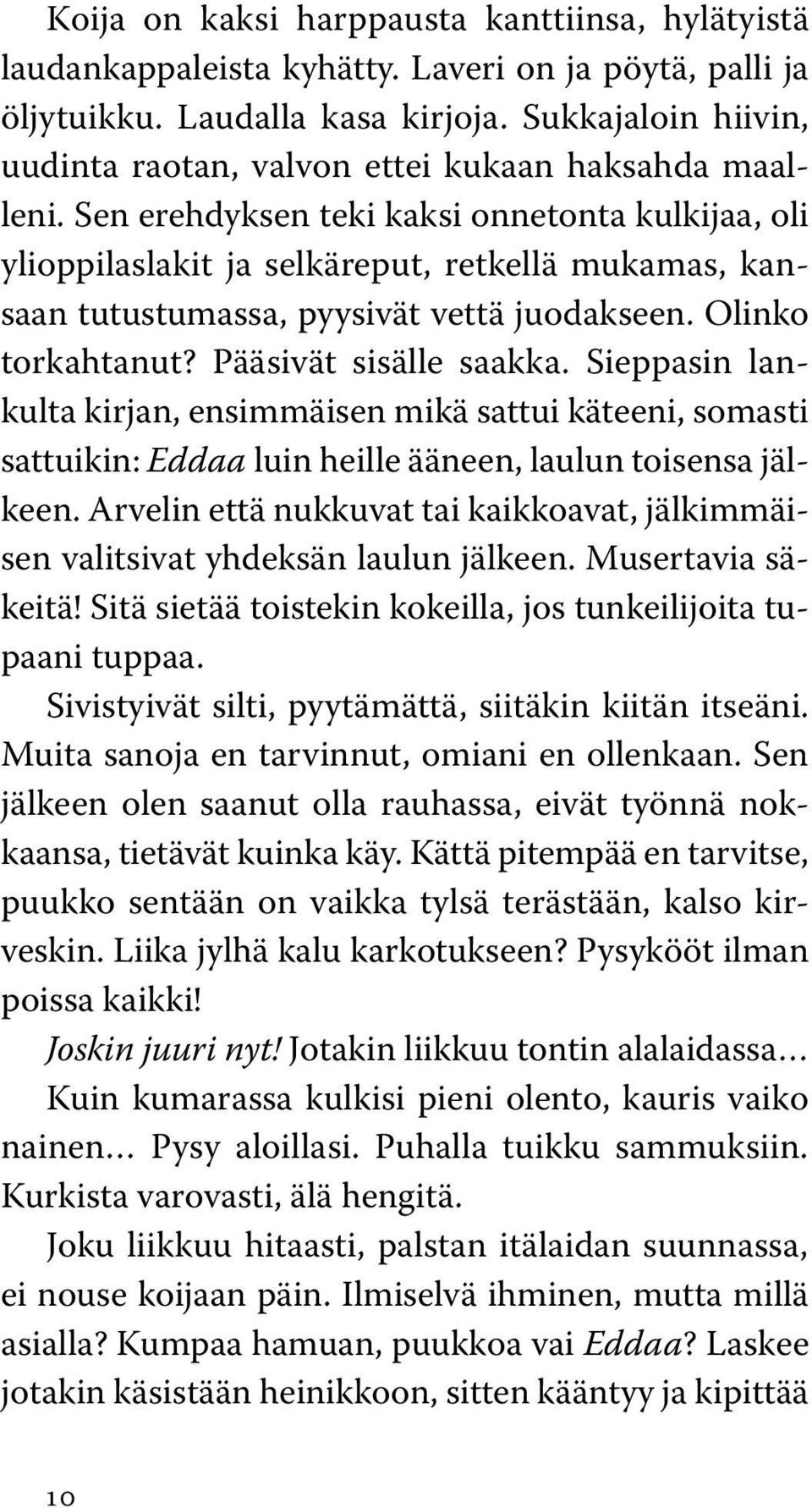 Sen erehdyksen teki kaksi onnetonta kulkijaa, oli ylioppilaslakit ja selkäreput, retkellä mukamas, kansaan tutustumassa, pyysivät vettä juodakseen. Olinko torkahtanut? Pääsivät sisälle saakka.