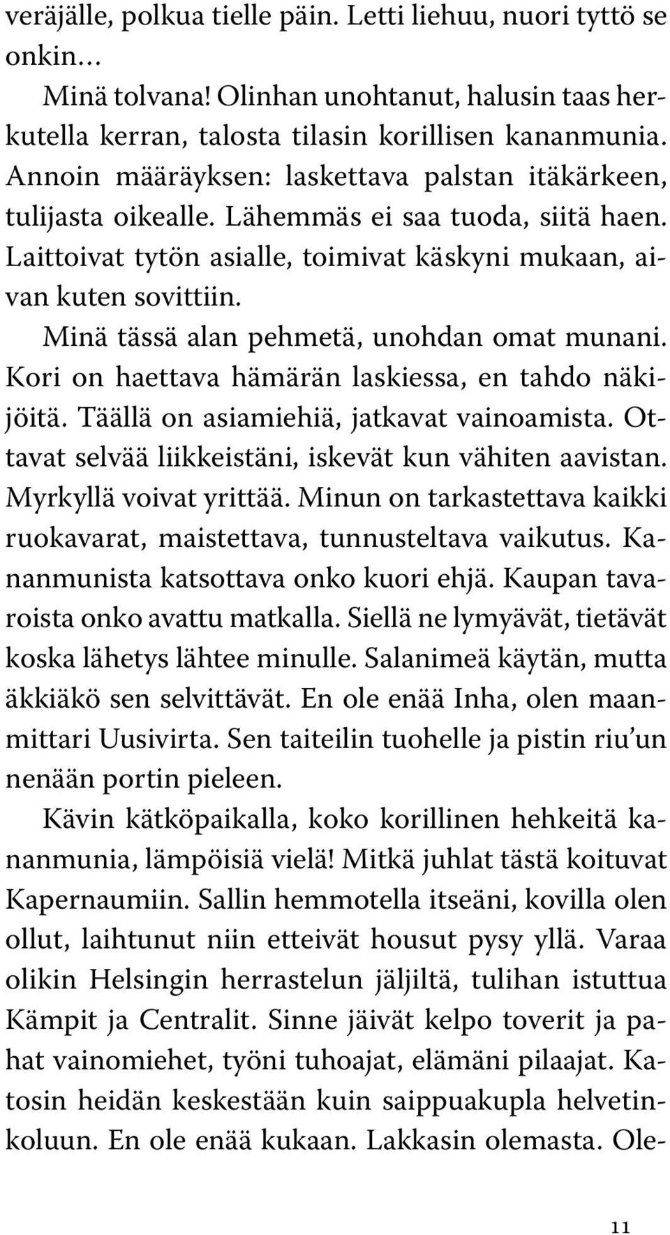 Minä tässä alan pehmetä, unohdan omat munani. Kori on haettava hämärän laskiessa, en tahdo näkijöitä. Täällä on asiamiehiä, jatkavat vainoamista.