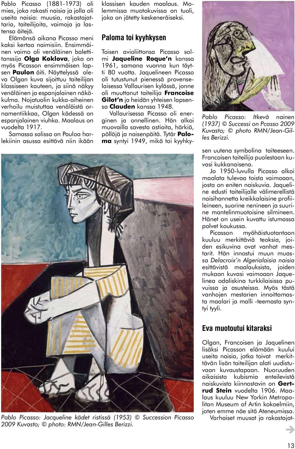 Näyttelyssä oleva Olgan kuva sijoittuu taiteilijan klassiseen kauteen, ja siinä näkyy venäläinen ja espanjalainen näkökulma.