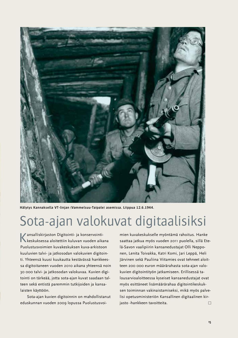 jatkosodan valokuvien digitointi. Yhteensä kuusi kuukautta kestävässä hankkeessa digitoitaneen vuoden 2010 aikana yhteensä noin 30 000 talvi- ja jatkosodan valokuvaa.