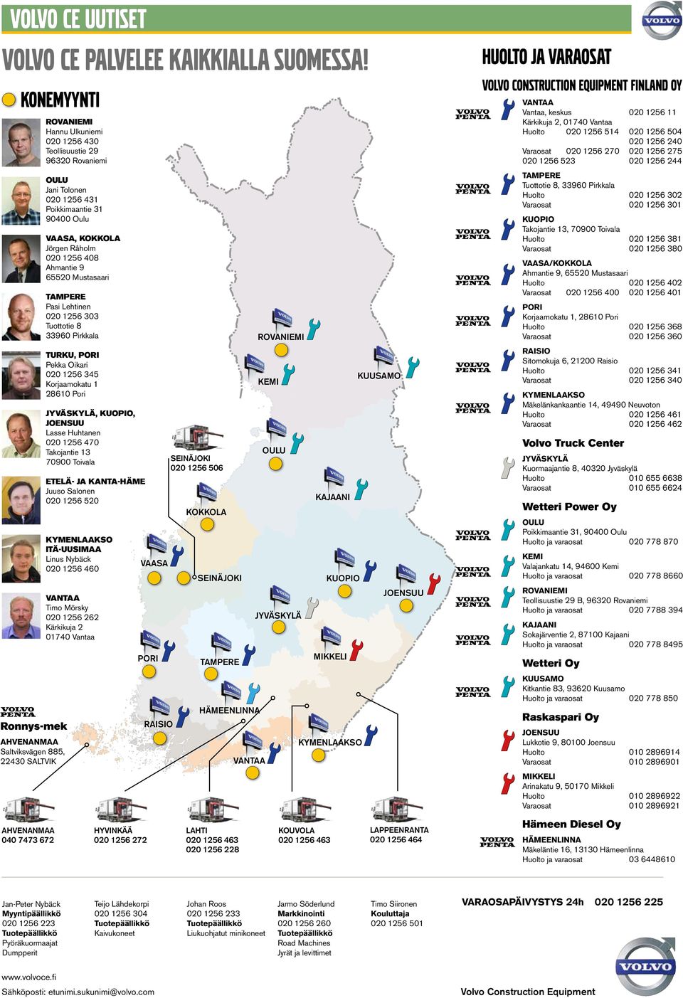 Teollisuustie 29 96320 Rovaniemi OULU Jani Tolonen 020 1256 431 Poikkimaantie 31 90400 Oulu VAASA, KOKKOLA Jörgen Råholm 020 1256 408 Ahmantie 9 65520 Mustasaari 020 1256 504 020 1256 240 020 1256