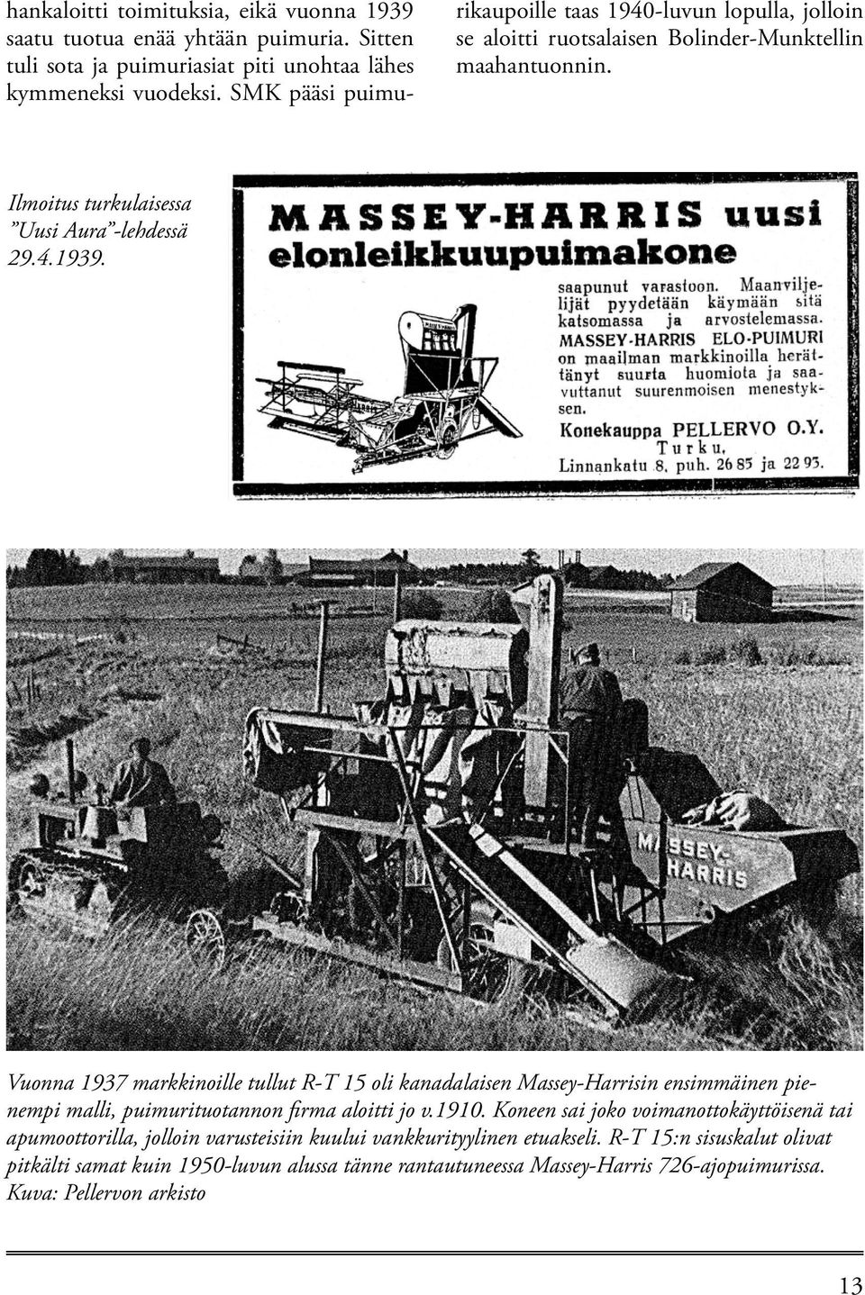 Vuonna 1937 markkinoille tullut R-T 15 oli kanadalaisen Massey-Harrisin ensimmäinen pienempi malli, puimurituotannon firma aloitti jo v.1910.