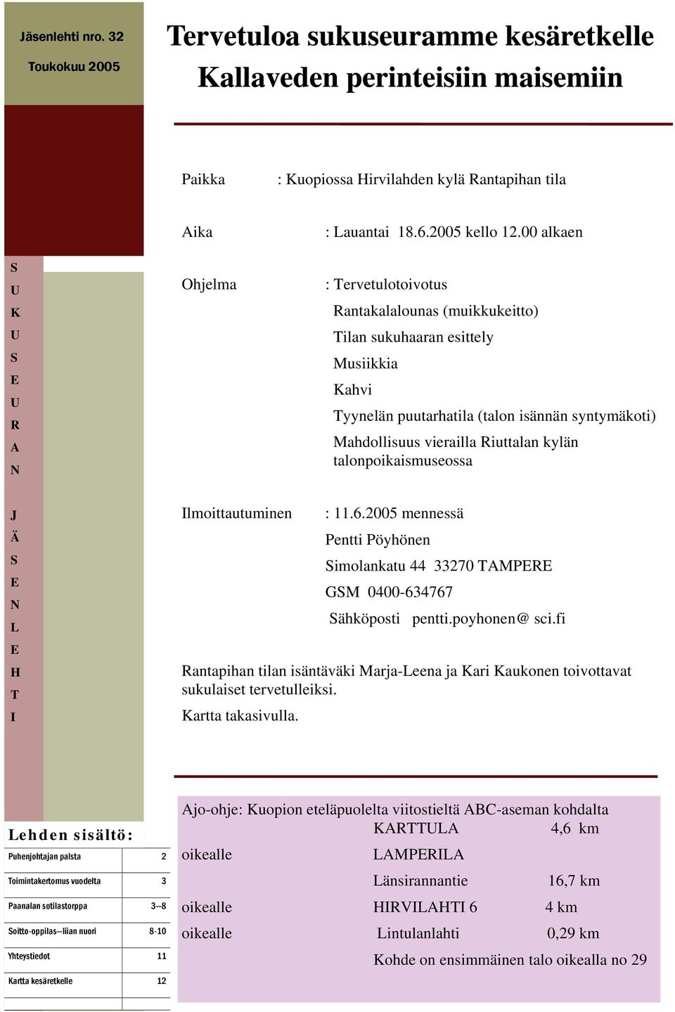 vierailla Riuttalan kylän talonpoikaismuseossa J Ä S E N L E H T I Ilmoittautuminen : 11.6.2005 mennessä Pentti Pöyhönen Simolankatu 44 33270 TAMPERE GSM 0400-634767 Sähköposti pentti.poyhonen@ sci.