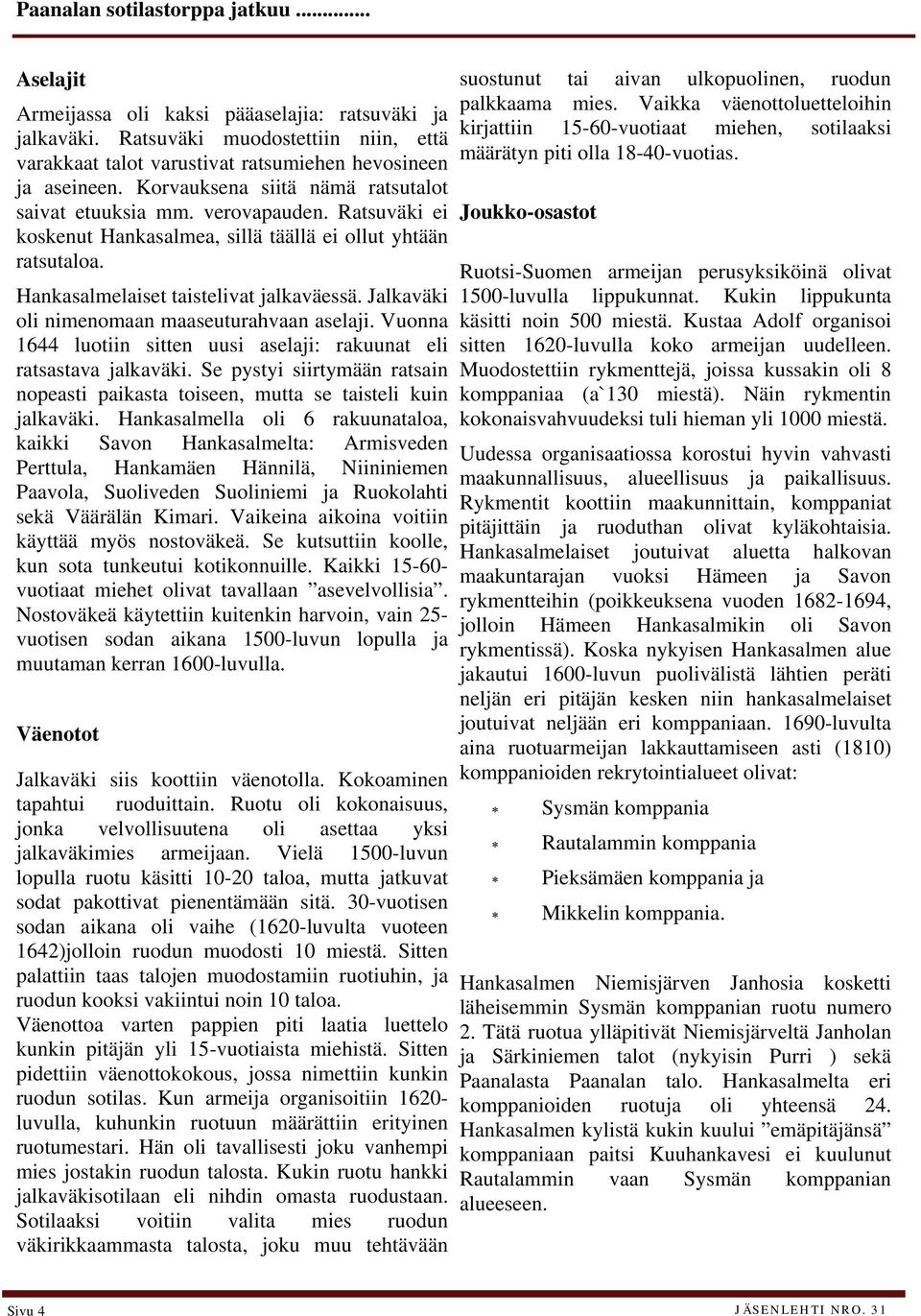 Jalkaväki oli nimenomaan maaseuturahvaan aselaji. Vuonna 1644 luotiin sitten uusi aselaji: rakuunat eli ratsastava jalkaväki.