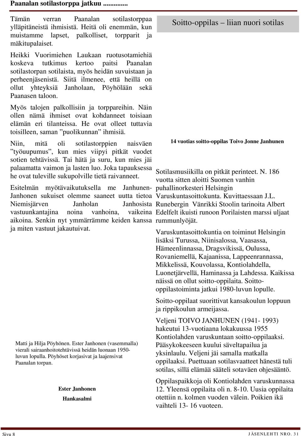 Siitä ilmenee, että heillä on ollut yhteyksiä Janholaan, Pöyhölään sekä Paanasen taloon. Myös talojen palkollisiin ja torppareihin.