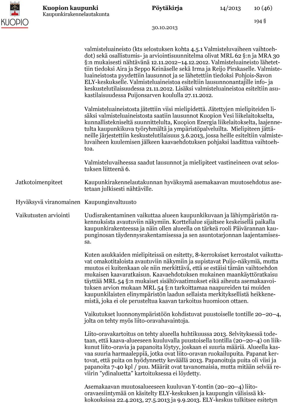 14.12.2012. Valmisteluaineisto lähetettiin tiedoksi Aira ja Seppo Keinäselle sekä Irma ja Reijo Pirskaselle.