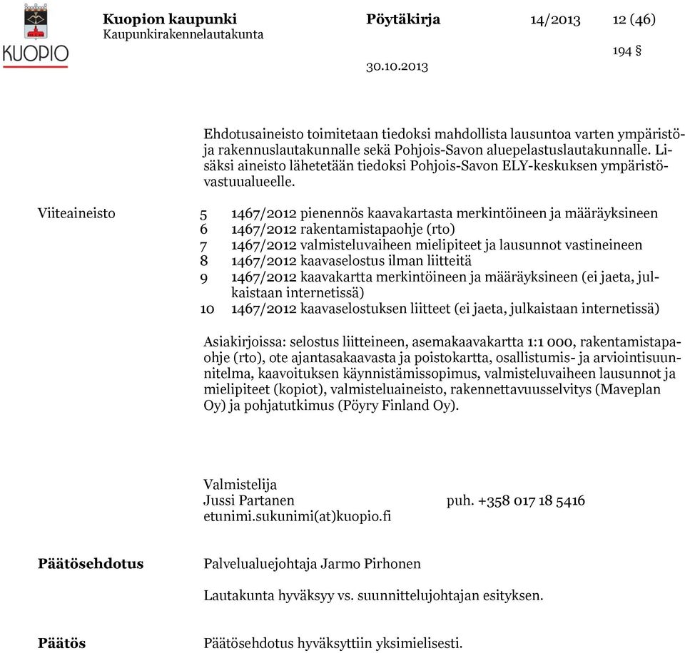 Viiteaineisto 5 1467/2012 pienennös kaavakartasta merkintöineen ja määräyksineen 6 1467/2012 rakentamistapaohje (rto) 7 1467/2012 valmisteluvaiheen mielipiteet ja lausunnot vastineineen 8 1467/2012