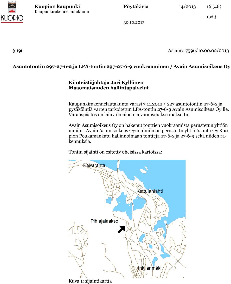 2012 227 asuntotontin 27-6-2 ja pysäköintiä varten tarkoitetun LPA-tontin 27-6-9 Avain Asumisoikeus Oy:lle. Varauspäätös on lainvoimainen ja varausmaksu maksettu.