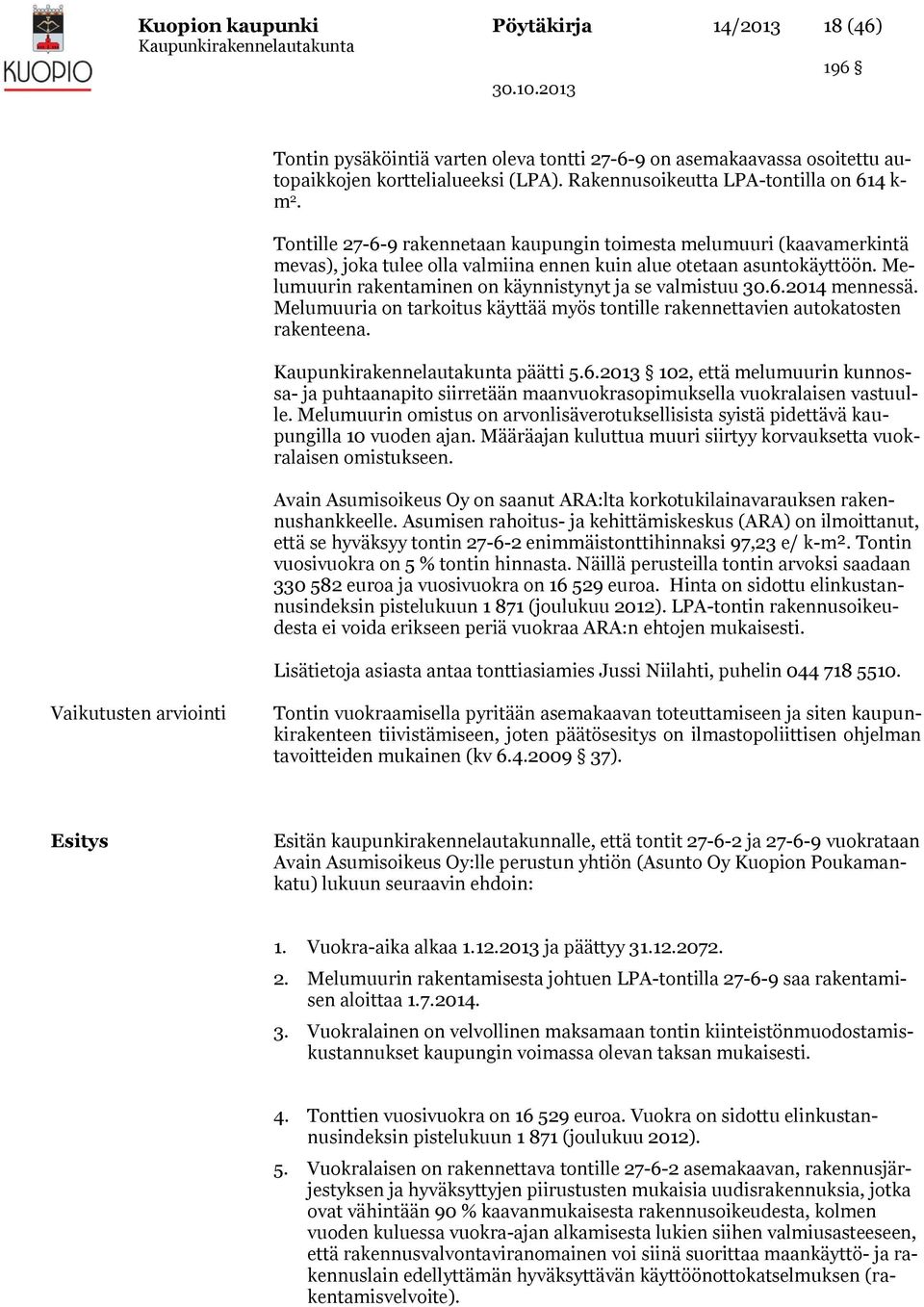 Melumuurin rakentaminen on käynnistynyt ja se valmistuu 30.6.2014 mennessä. Melumuuria on tarkoitus käyttää myös tontille rakennettavien autokatosten rakenteena. päätti 5.6.2013 102, että melumuurin kunnossa- ja puhtaanapito siirretään maanvuokrasopimuksella vuokralaisen vastuulle.