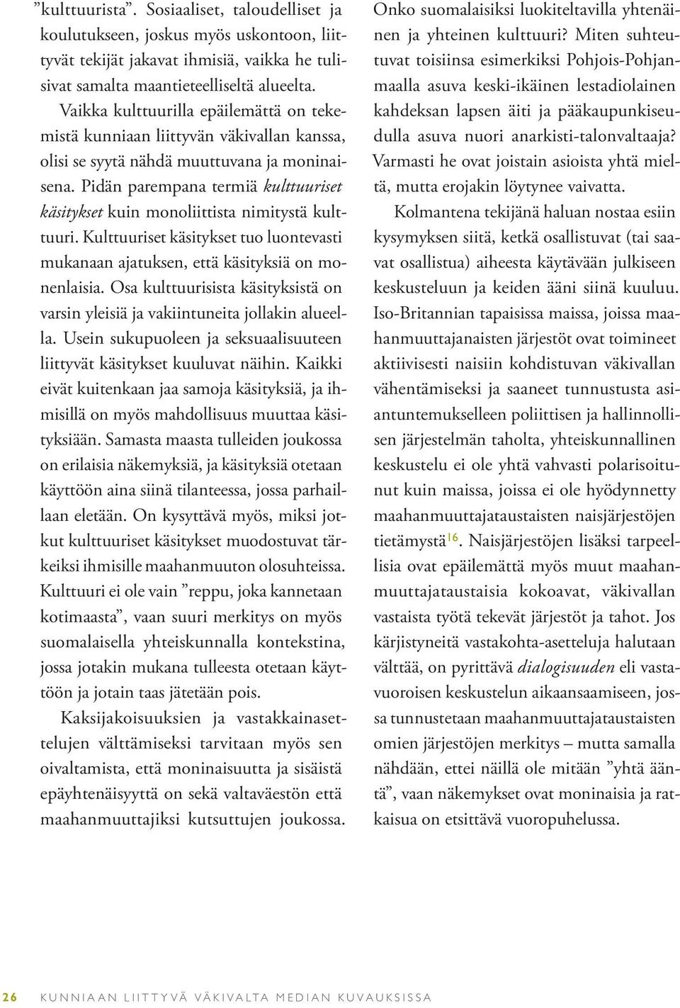 Pidän parempana termiä kulttuuriset käsitykset kuin monoliittista nimitystä kulttuuri. Kulttuuriset käsitykset tuo luontevasti mukanaan ajatuksen, että käsityksiä on monenlaisia.