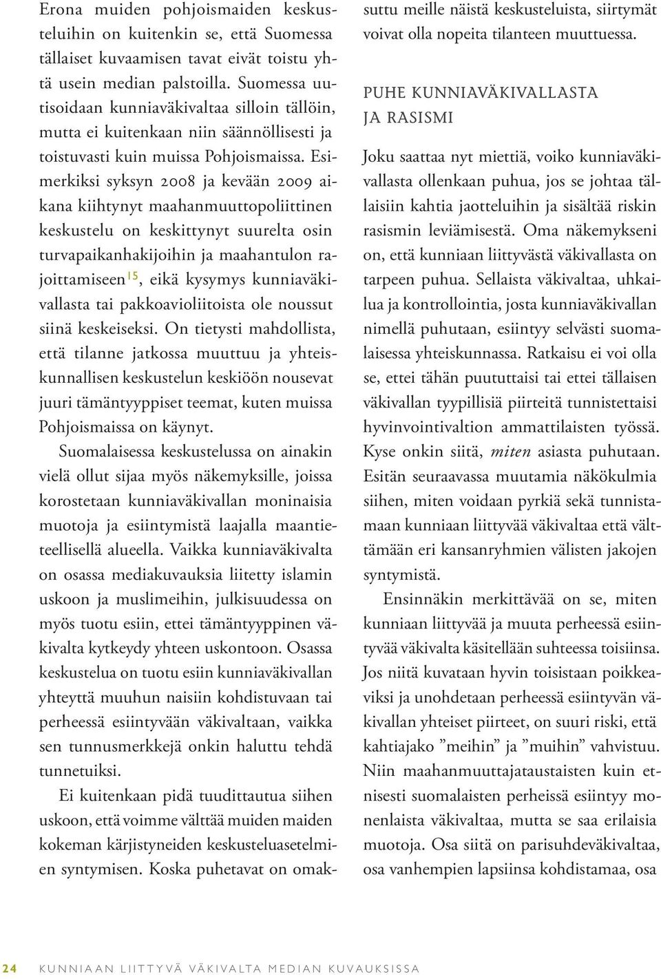 Esimerkiksi syksyn 2008 ja kevään 2009 aikana kiihtynyt maahanmuuttopoliittinen keskustelu on keskittynyt suurelta osin turvapaikanhakijoihin ja maahantulon rajoittamiseen 15, eikä kysymys