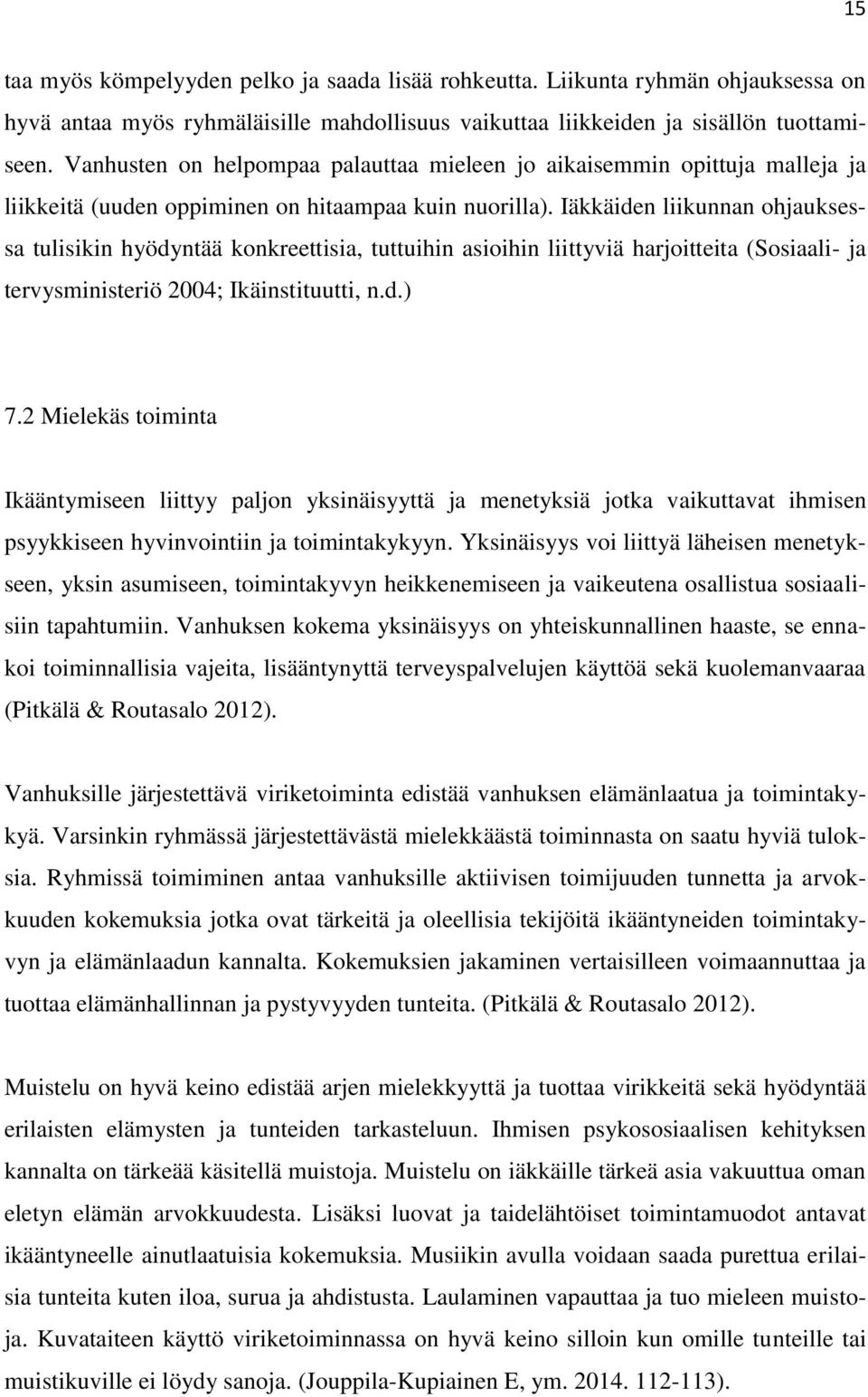 Iäkkäiden liikunnan ohjauksessa tulisikin hyödyntää konkreettisia, tuttuihin asioihin liittyviä harjoitteita (Sosiaali- ja tervysministeriö 2004; Ikäinstituutti, n.d.) 7.