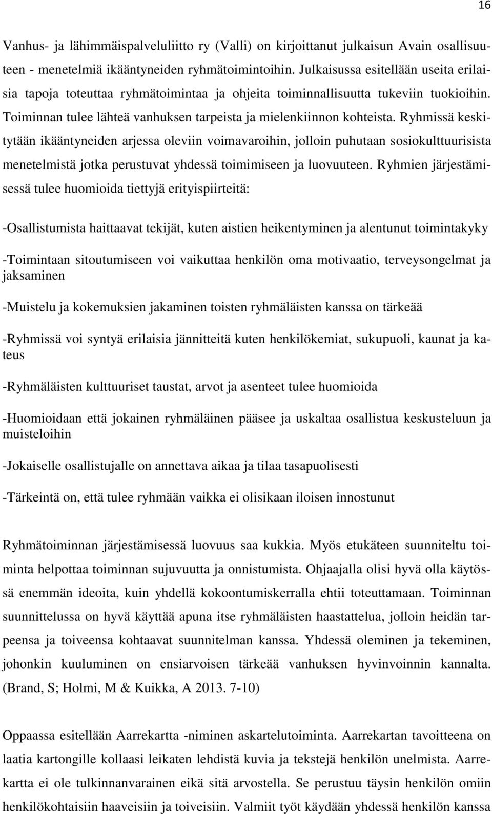 Ryhmissä keskitytään ikääntyneiden arjessa oleviin voimavaroihin, jolloin puhutaan sosiokulttuurisista menetelmistä jotka perustuvat yhdessä toimimiseen ja luovuuteen.