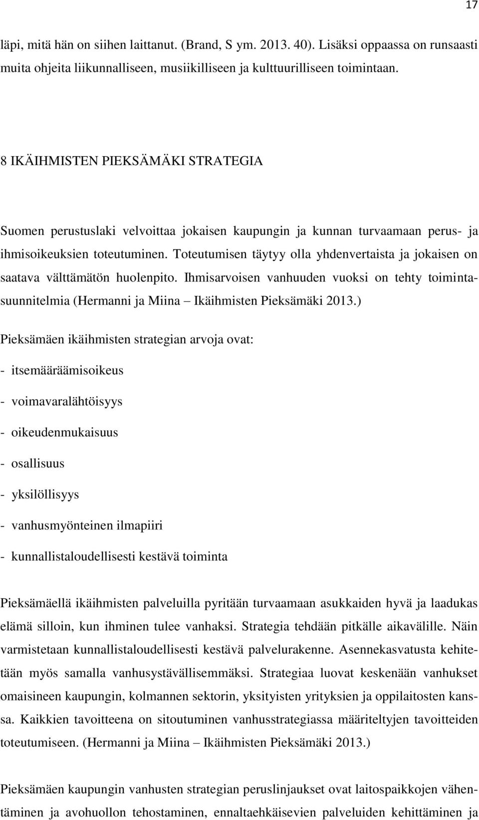 Toteutumisen täytyy olla yhdenvertaista ja jokaisen on saatava välttämätön huolenpito. Ihmisarvoisen vanhuuden vuoksi on tehty toimintasuunnitelmia (Hermanni ja Miina Ikäihmisten Pieksämäki 2013.