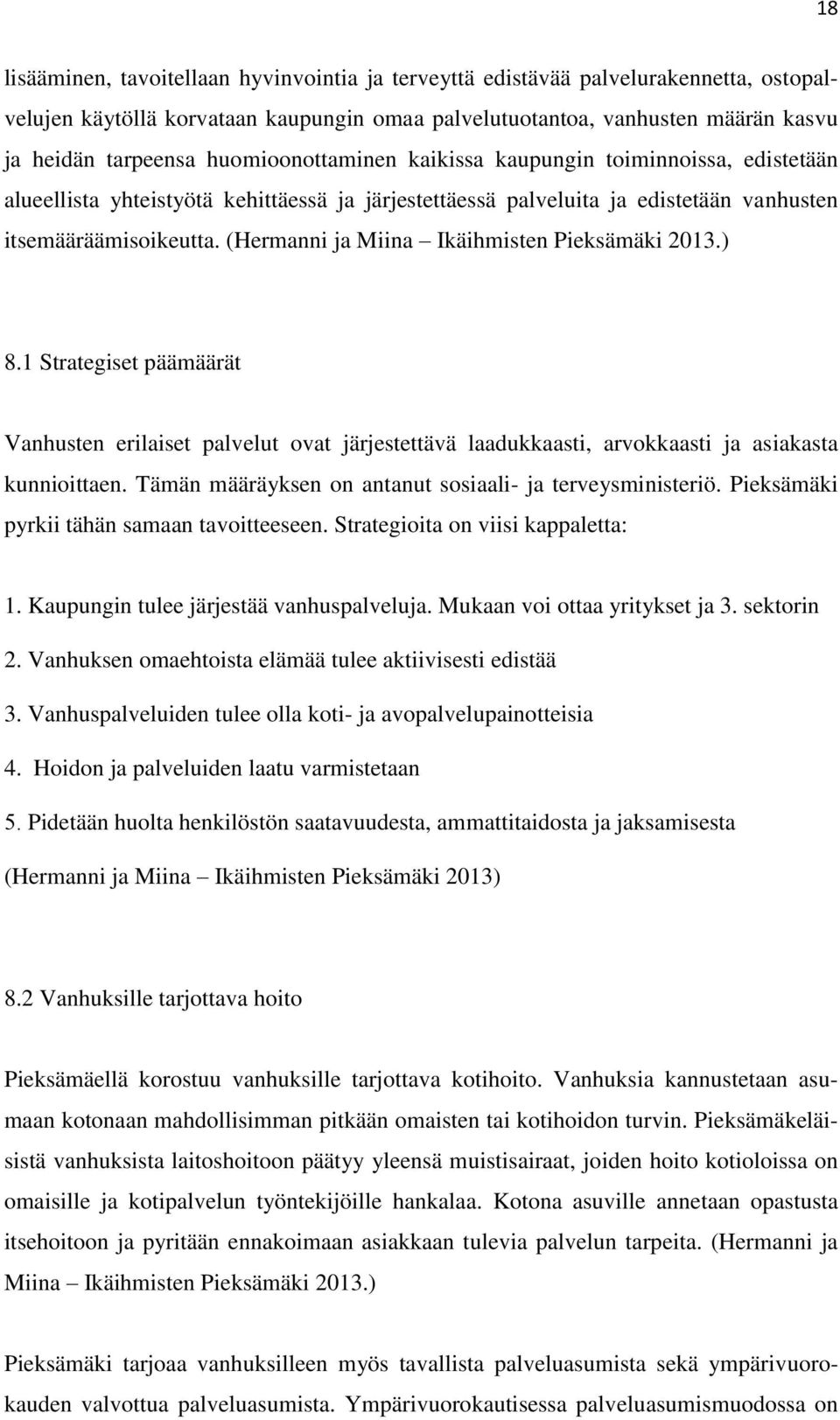 (Hermanni ja Miina Ikäihmisten Pieksämäki 2013.) 8.1 Strategiset päämäärät Vanhusten erilaiset palvelut ovat järjestettävä laadukkaasti, arvokkaasti ja asiakasta kunnioittaen.