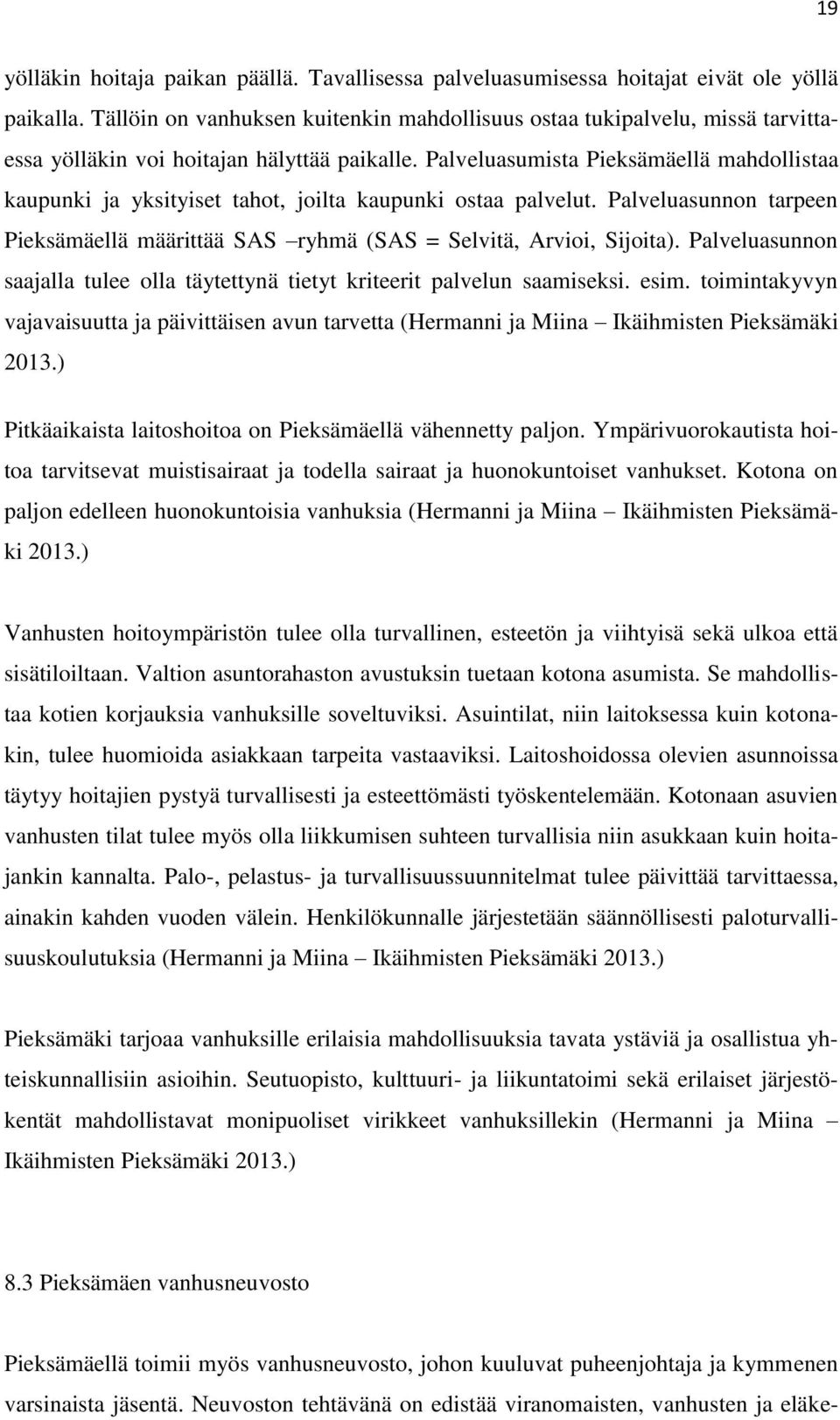 Palveluasumista Pieksämäellä mahdollistaa kaupunki ja yksityiset tahot, joilta kaupunki ostaa palvelut. Palveluasunnon tarpeen Pieksämäellä määrittää SAS ryhmä (SAS = Selvitä, Arvioi, Sijoita).