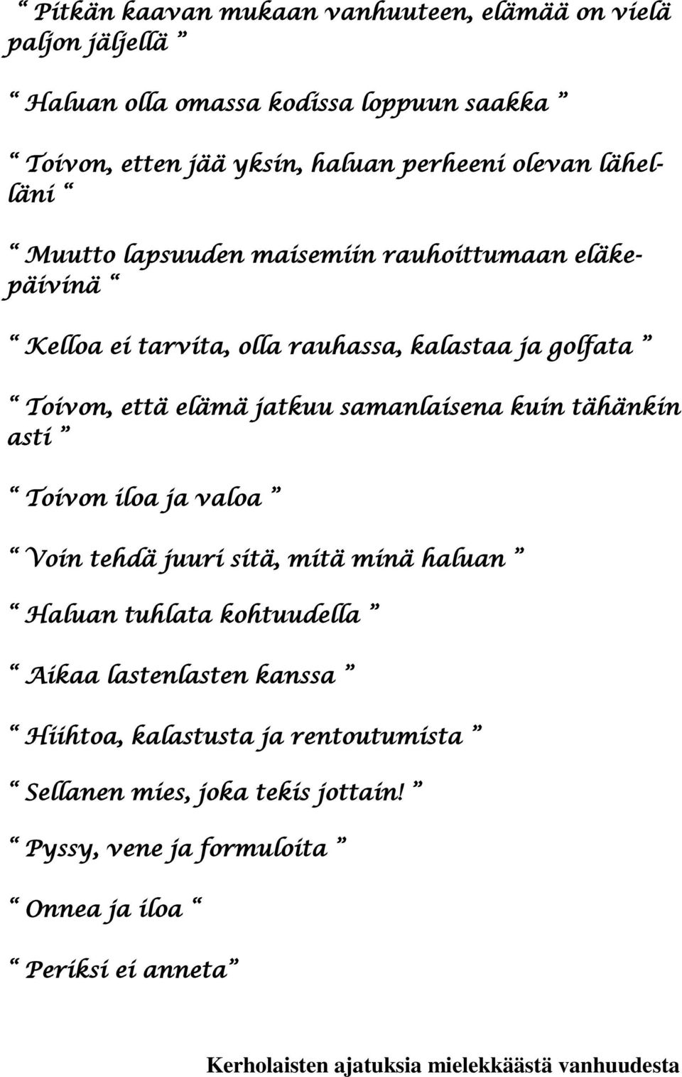 samanlaisena kuin tähänkin asti Toivon iloa ja valoa Voin tehdä juuri sitä, mitä minä haluan Haluan tuhlata kohtuudella Aikaa lastenlasten kanssa Hiihtoa,