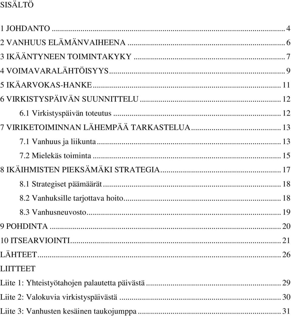 .. 15 8 IKÄIHMISTEN PIEKSÄMÄKI STRATEGIA... 17 8.1 Strategiset päämäärät... 18 8.2 Vanhuksille tarjottava hoito... 18 8.3 Vanhusneuvosto... 19 9 POHDINTA.