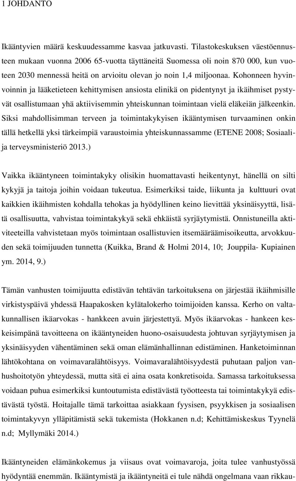 Kohonneen hyvinvoinnin ja lääketieteen kehittymisen ansiosta elinikä on pidentynyt ja ikäihmiset pystyvät osallistumaan yhä aktiivisemmin yhteiskunnan toimintaan vielä eläkeiän jälkeenkin.