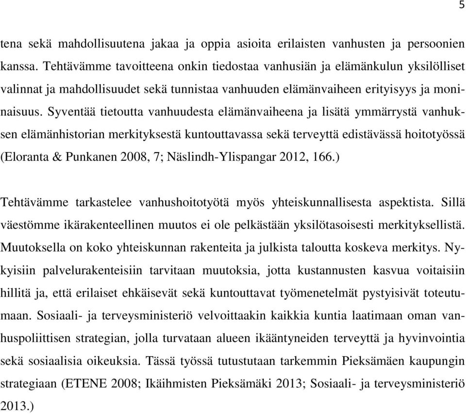 Syventää tietoutta vanhuudesta elämänvaiheena ja lisätä ymmärrystä vanhuksen elämänhistorian merkityksestä kuntouttavassa sekä terveyttä edistävässä hoitotyössä (Eloranta & Punkanen 2008, 7;