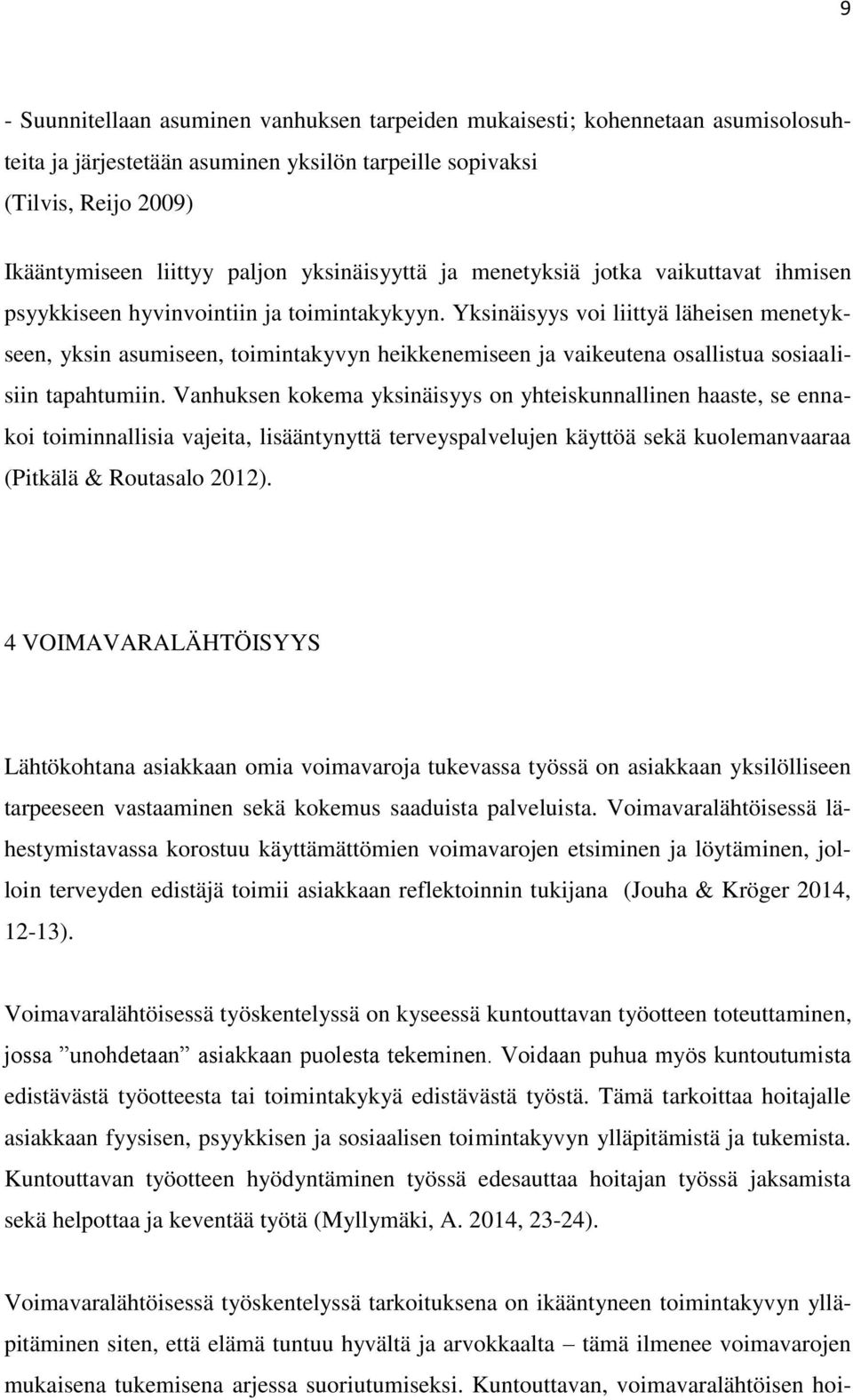 Yksinäisyys voi liittyä läheisen menetykseen, yksin asumiseen, toimintakyvyn heikkenemiseen ja vaikeutena osallistua sosiaalisiin tapahtumiin.