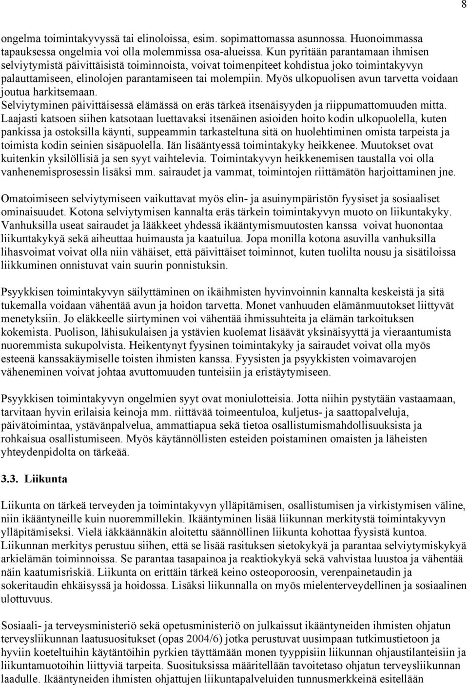 Myös ulkopuolisen avun tarvetta voidaan joutua harkitsemaan. Selviytyminen päivittäisessä elämässä on eräs tärkeä itsenäisyyden ja riippumattomuuden mitta.