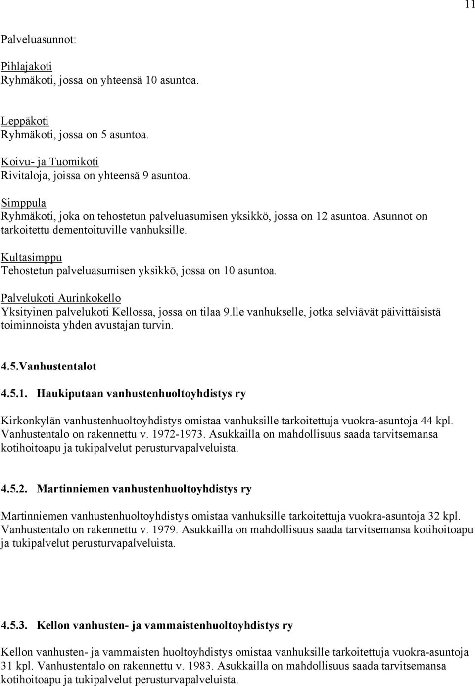 Kultasimppu Tehostetun palveluasumisen yksikkö, jossa on 10 asuntoa. Palvelukoti Aurinkokello Yksityinen palvelukoti Kellossa, jossa on tilaa 9.